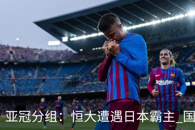 亚冠分组：恒大遭遇日本霸主 国安或再碰蔚山现代