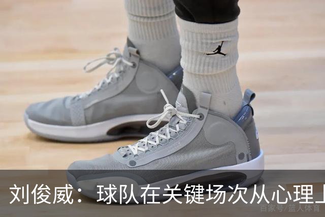 刘俊威：球队在关键场次从心理上会有变化，导致这段时间状态起伏