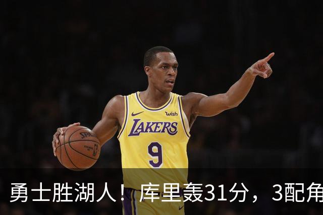 勇士胜湖人！库里轰31分，3配角齐爆，伦德博格哑火，东契奇死顶