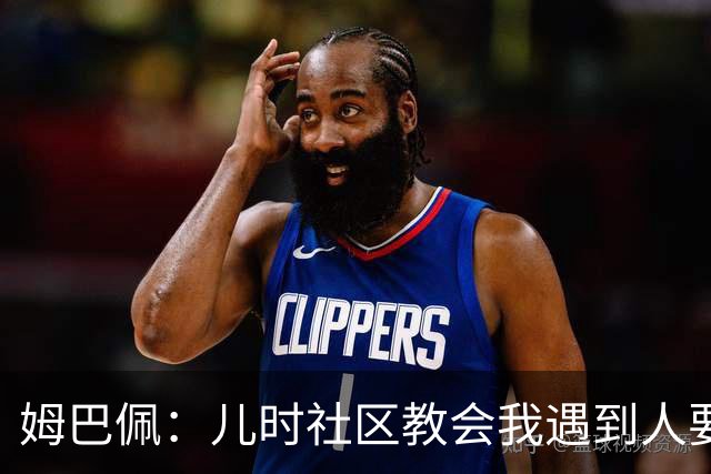 姆巴佩：儿时社区教会我遇到人要逐一握手，而不是只握熟人手