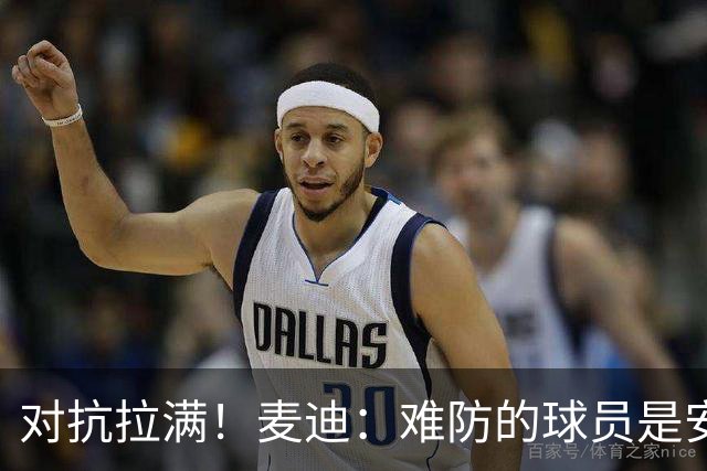 对抗拉满！麦迪：难防的球员是安东尼 每次和他交手后身体都疼
