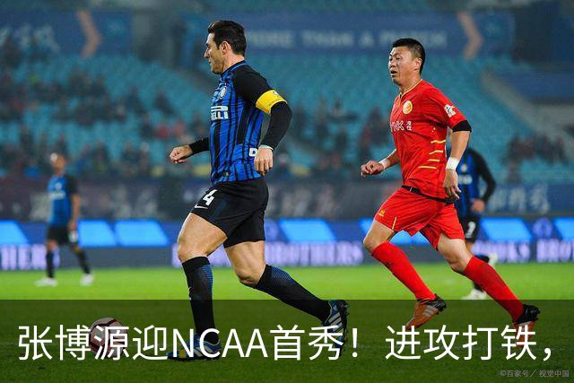 张博源迎NCAA首秀！进攻打铁，防守进步明显，对抗还需提升！