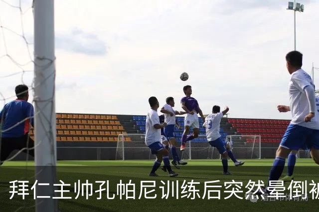 拜仁主帅孔帕尼训练后突然晕倒被紧急送医 目前留院观察