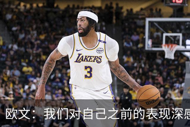 欧文：我们对自己之前的表现深感失望 延续不敌火箭后的拼搏势头
