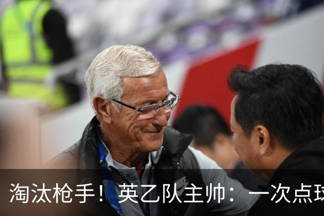 淘汰枪手！英乙队主帅：一次点球都没练 为备战看了欧冠决赛录像