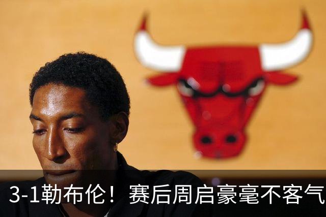 3-1勒布伦！赛后周启豪毫不客气说出赢球原因，，句句让人提气！